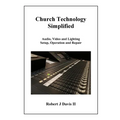 Church Technology Simplified: Audio, Video and Lighting Setup, Operation and Repair - Paperback
