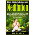 Meditation: Ultimate Meditation For Beginners Guide: How To Meditate And Benefit From Mindfulness Meditation, Increase Productivit - Paperback