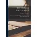 Theophilus Anglicanus; or, Instruction for the Young Student, Concerning the Church and the Anglican Branch of It - Paperback