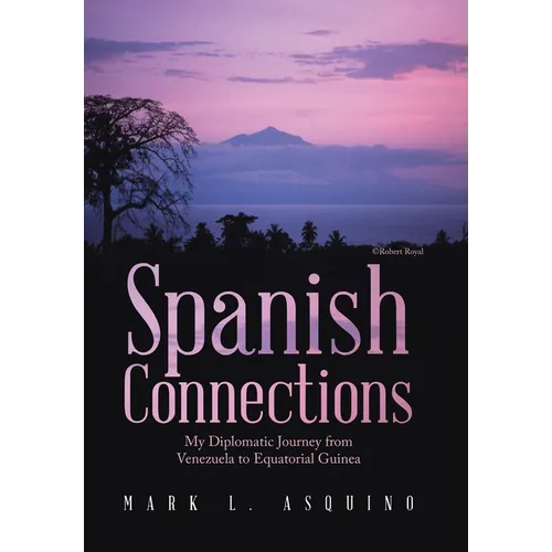 Spanish Connections: My Diplomatic Journey from Venezuela to Equatorial Guinea - Hardcover