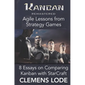 Kanban Remastered: Agile Lessons from Strategy Games: 8 essays on comparing Kanban with StarCraft - Paperback