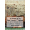 The Past is the Key to the Future: A History of the Universe, Earth, and Life - Paperback