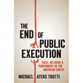 The End of Public Execution: Race, Religion, and Punishment in the American South - Paperback