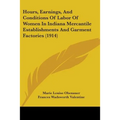 Hours, Earnings, And Conditions Of Labor Of Women In Indiana Mercantile Establishments And Garment Factories (1914) - Paperback