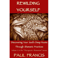 Rewilding Yourself: Discovering Your Soul's Deep Roots Through Shamanic Practices - Paperback