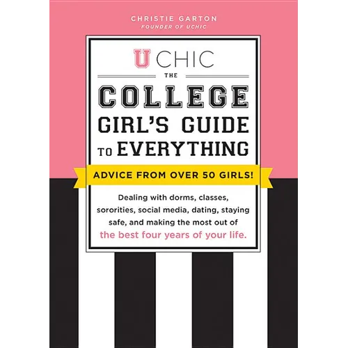 U Chic: The College Girl's Guide to Everything: Dealing with Dorms, Classes, Sororities, Social Media, Dating, Staying Safe, and Making the Most Out o - Paperback