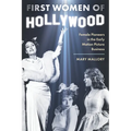 First Women of Hollywood: Female Pioneers in the Early Motion Picture Business - Hardcover