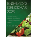 Ensaladas Deliciosas 2023: Recetas Frescas y Sabrosas para Nutrir tu Cuerpo y Satisfacer tu Paladar - Paperback