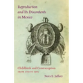 Reproduction and Its Discontents in Mexico: Childbirth and Contraception from 1750 to 1905 - Paperback