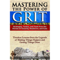 Mastering the Power of Grit: Strategies, Tactics, and Tools from the Heroes of Tenacity, Resilience, and Guts: Timeless Lessons from the Legends of - Paperback
