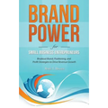 Brand Power for Small Business Entrepreneurs: Breakout Brand, Positioning, and Profit Strategies to Drive Revenue Growth - Paperback