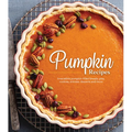 Pumpkin Recipes: Irresistible Pumpkin-Filled Breads, Pies, Cookies, Entrées, Desserts and More - Hardcover