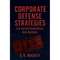 Corporate Defense Strategies: The Entrepreneurial War Manual - Paperback