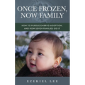 Once Frozen, Now Family: How to Pursue Embryo Adoption, and How Seven Families Did It - Paperback