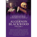 The Collected Shorter Supernatural & Weird Fiction of Algernon Blackwood: Volume 1-Thirteen Short Stories and Four Novelettes of the Strange and Unusu - Hardcover