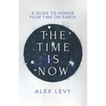 The Time Is Now: A Guide to Honor Your Time on Earth - Paperback