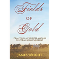 Fields of Gold: Planting a Church Among Central Asian Muslims - Paperback
