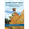 Rankin Scott Kelly First Sheriff of El Paso County Colorado Territory - Paperback