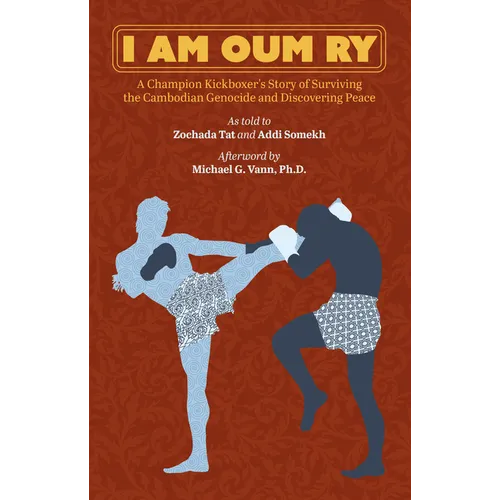 I Am Oum Ry: A Champion Kickboxer's Story of Surviving the Cambodian Genocide and Discovering Peace - Paperback