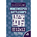 Sudoku Minesweeper Battleships - 200 Easy to Medium Puzzles 12x12 (Volume 5) - Paperback