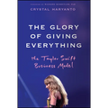 The Glory of Giving Everything: The Taylor Swift Business Model - Hardcover