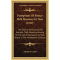 Footprints Of Prince Hall Masonry In New Jersey: The Source And Course Of Ancient Craft Masonry Among Prince Hall Freemasons In New Jersey In The Nine - Hardcover
