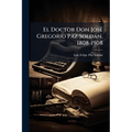 El Doctor Don José Gregorio Paz Soldán, 1808-1908 - Paperback