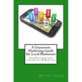 A Grassroots Marketing Guide for Local Businesess: Real-World Strategies for Getting More Loyal Customers in the Mobile Age - Paperback