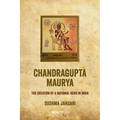 Chandragupta Maurya: The creation of a national hero in India - Paperback
