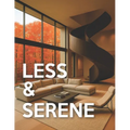 Less & Serene - Minimalist Interiors: From Warm Minimalist to Japandi & Quiet-Luxury Interior Design Room-by-Room Picture Book For Coffee-Table - Paperback