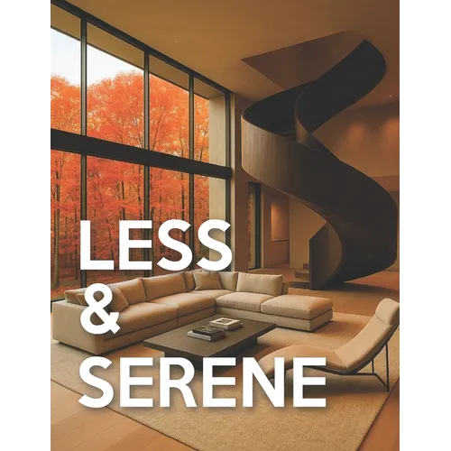 Less & Serene - Minimalist Interiors: From Warm Minimalist to Japandi & Quiet-Luxury Interior Design Room-by-Room Picture Book For Coffee-Table - Paperback