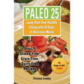 Paleo 25: Jump Start Your Healthy Eating with 25 Days of Delicious Meals: Over 75 Gluten-Free, Grain-Free, Dairy-Free Recipes - Paperback