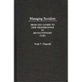 Managing Socialism: From Old Cadres to New Professionals in Revolutionary Cuba - Hardcover