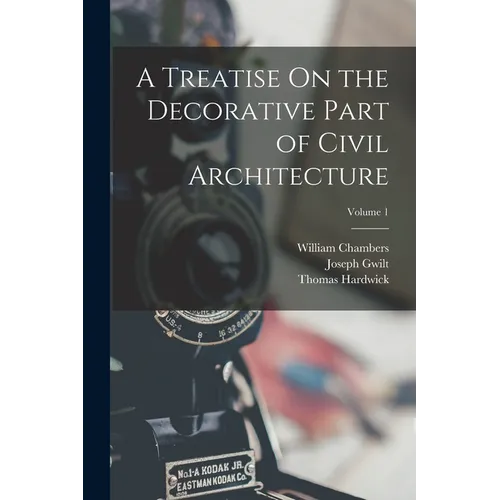A Treatise On the Decorative Part of Civil Architecture; Volume 1 - Paperback