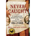 Never Caught: The Washingtons' Relentless Pursuit of Their Runaway Slave, Ona Judge - Paperback