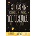 Closer to Truth: Science, Meaning, and the Future - Hardcover