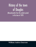 History of the town of Douglas, (Massachusetts) from the earliest period to the close of 1878 - Paperback