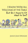 I Know We're All Welcome at the Table, But Do I Have to Sit Next to You? - Paperback