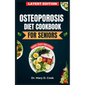 Osteoporosis Diet Cookbook for Seniors: The Ultimate Nutrition Guide with Calcium rich and nutrient-dense Recipes for Bone health - Paperback