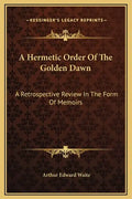 A Hermetic Order of the Golden Dawn: A Retrospective Review in the Form of Memoirs - Hardcover