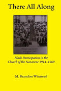 There All Along, Black Participation in the Church of the Nazarene, 1914- 1969 - Paperback