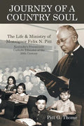 Journey of a Country Soul: The Life & Ministry of Monsignor Felix N. Pitt, Kentucky's Preeminent Catholic Educator of the 20th Century - Paperback