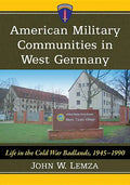 American Military Communities in West Germany: Life in the Cold War Badlands, 1945-1990 - Paperback