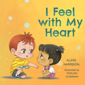 I Feel with My Heart: Children's Picture Book About Empathy, Kindness and Friendship - Paperback