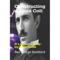Constructing a Tesla Coil: : A Layman's Step-by-Step Guide - Paperback