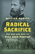 Radical Sacrifice: The Rise and Ruin of Fitz John Porter - Hardcover