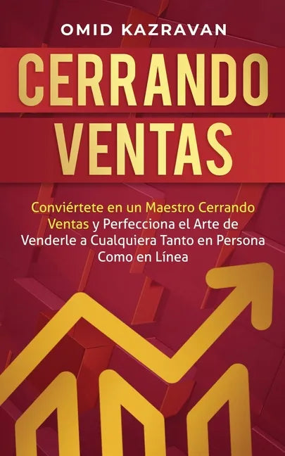 Cerrando Ventas: Conviértete en un Maestro Cerrando Ventas y Perfecciona el Arte de Venderla a Cualquiera Tanto en Persona Como en Líne - Paperback
