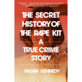 The Secret History of the Rape Kit: A True Crime Story - Paperback