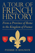 A Tour of French History: From a Province of Rome to the Kingdom of France - Paperback