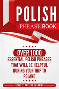 Polish Phrase Book: Over 1000 Essential Polish Phrases That Will Be Helpful During Your Trip to Poland - Paperback
